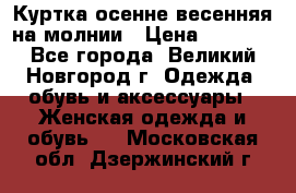 Куртка осенне-весенняя на молнии › Цена ­ 1 000 - Все города, Великий Новгород г. Одежда, обувь и аксессуары » Женская одежда и обувь   . Московская обл.,Дзержинский г.